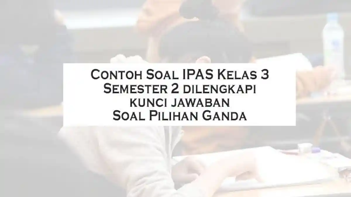 Bank Soal IPAS Kelas 3 SD MI Semester 2 Kurikulum Merdeka Beserta Kunci